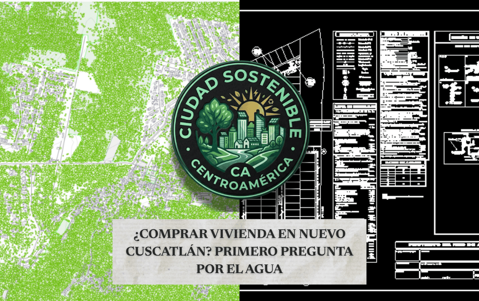 Gráfico de Ciudad Sostenible Centroamérica sobre la compra de viviendas en Nuevo Cuscatlán, que contrasta un mapa de áreas verdes con planos de construcción, y advierte sobre la disponibilidad de agua.