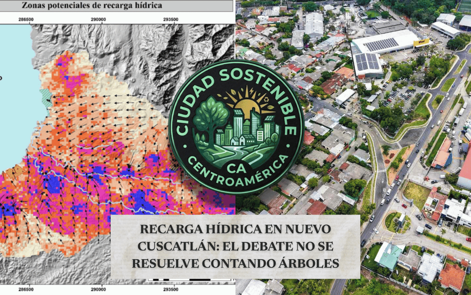 Gráfico de Ciudad Sostenible sobre el debate de la recarga hídrica en Nuevo Cuscatlán, que contrasta un mapa de zonas potenciales de absorción de agua con una vista aérea del desarrollo urbano en la zona.