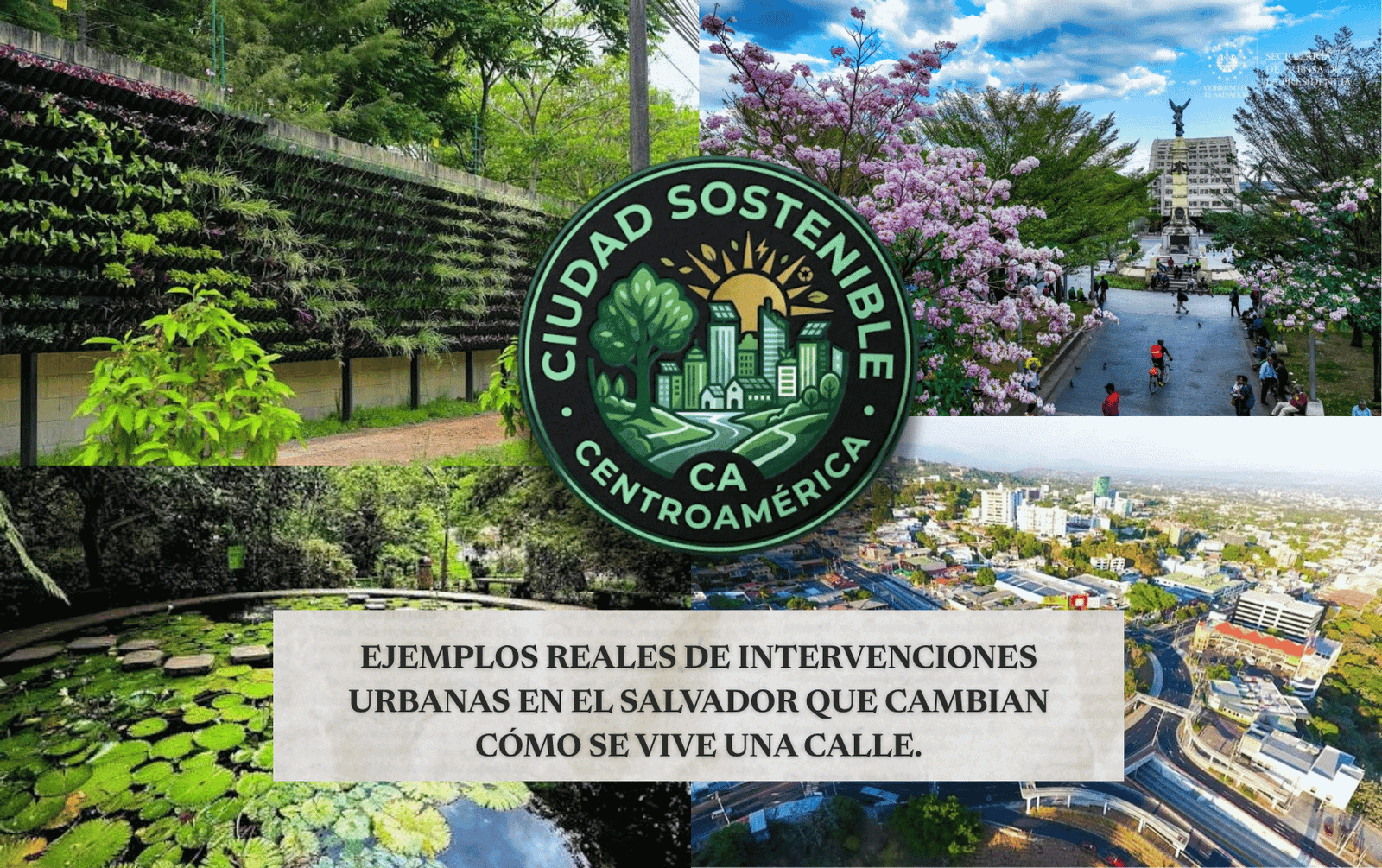 Collage sobre urbanismo sostenible en El Salvador que incluye un jardín vertical, la plaza Salvador del Mundo con árboles floridos, un estanque natural y una vista aérea de la ciudad. Al centro lleva el logo de "Ciudad Sostenible Centroamérica" y el texto "Ejemplos reales de intervenciones urbanas en El Salvador que cambian cómo se vive una calle".